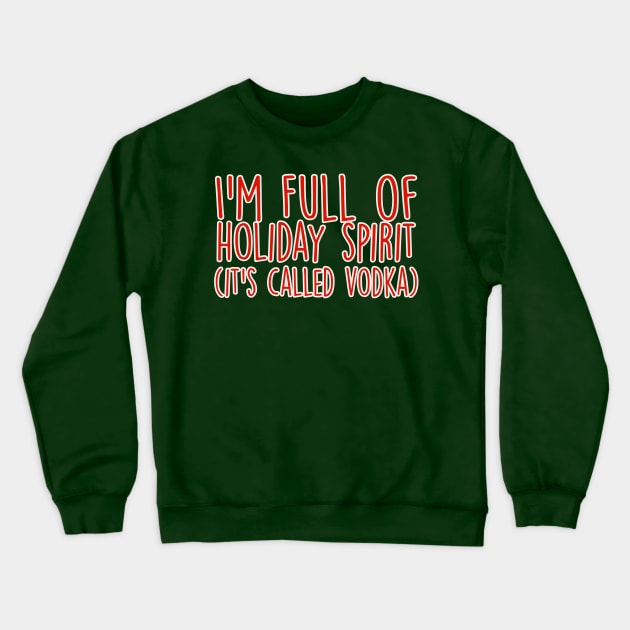 I'm Full of Holiday Spirit It's Called Vodka Funny Christmas Crewneck Sweatshirt by charlescheshire